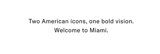 Two American icons, one bold vision. Welcome to Miami.
