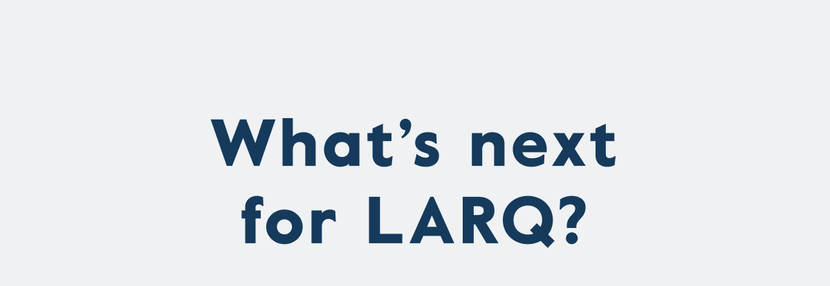 What’s next for LARQ?