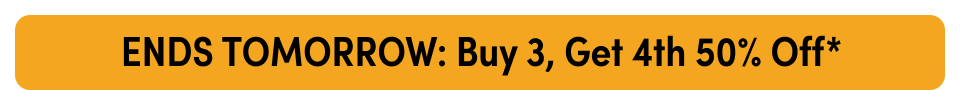 Ends tomorrow: buy 3, get 4th 50% off*