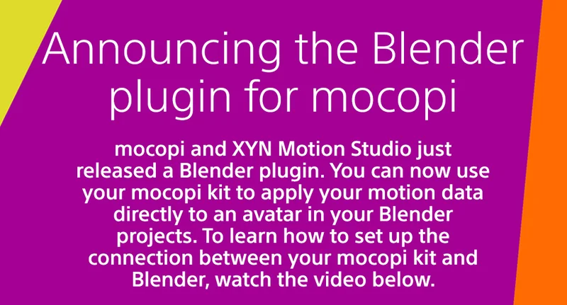 Announcing the Blender plugin for mocopi | mocopi and XYN Motion Studio just released a Blender plugin. You can now use your mocopi kit to apply your motion data directly to an avatar in your Blender projects. To learn how to set up the connection between your mocopi kit and Blender, watch the video below.