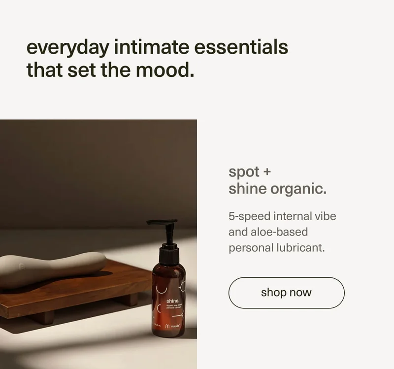 everyday intimate essentials that set the mood. | spot + shine organic. | 5-speed internal vibe and aloe-based personal lubricant. | [ shop now ]