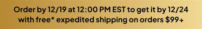 Order by 12/19 at 12:00 PM EST to get it by 12/24 with free* expedited shipping on orders $99+