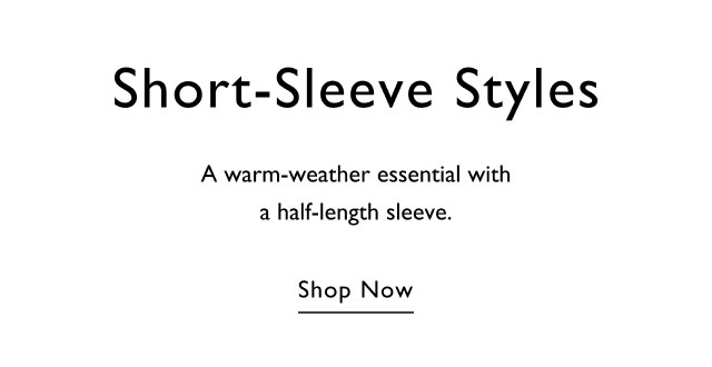 Short-sleeve styles A warm-weather essential with a half-length sleeve. Shop now