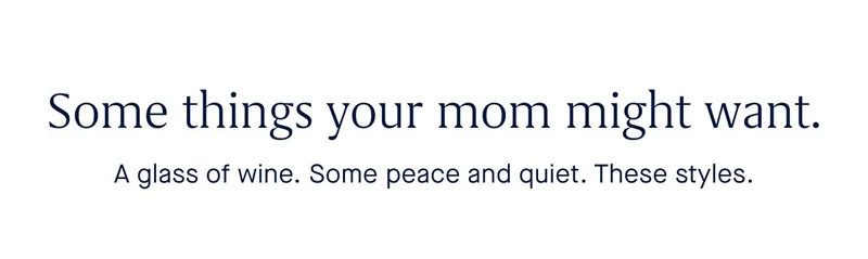 Some things your mom might want. A glass of wine. Some peace and quiet. These styles.