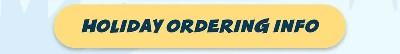 Holiday Ordering Info
