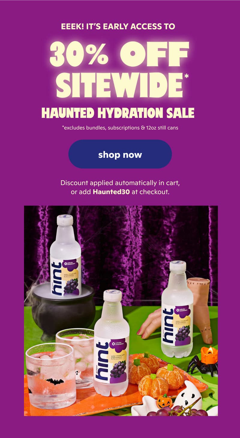 EEEK! IT’S EARLY ACCESS TO 30% OFF SITEWIDE* HAUNTED HYDRATION SALE