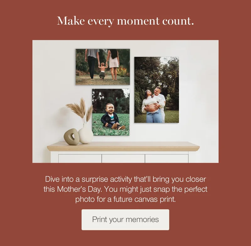Make every moment count. Dive into a surprise activity that'll bring you closer this Mother's Day. You might just snap the perfect photo for a future canvas print.