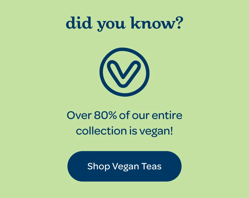 Did you know? Over 80% of our entire collection is vegan! - Shop Vegan Teas