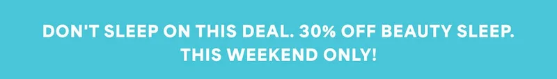 Don't sleep on this deal. 30% off Beauty Sleep. Today only!