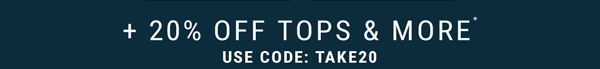 +20% Off Tops & More*. Use Code: discount code