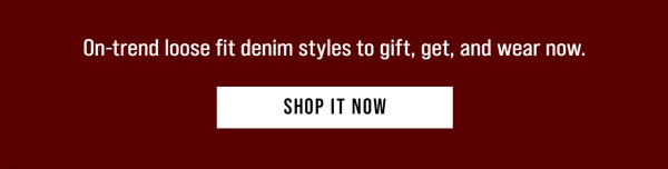 On-trend loose fit denim styles to gift, get, and wear now. Shop It Now