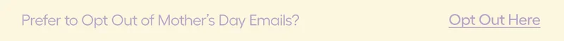 Prefer to Opt Out of Mother's Day Emails? - Opt Out Here