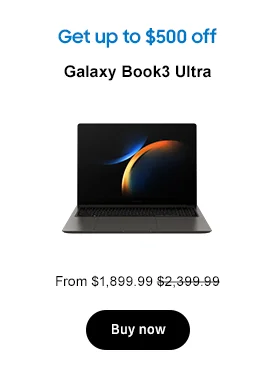 Get up to $500 off
Galaxy Book3 Ultra From $1,899.99 $2,399.99 Buy now