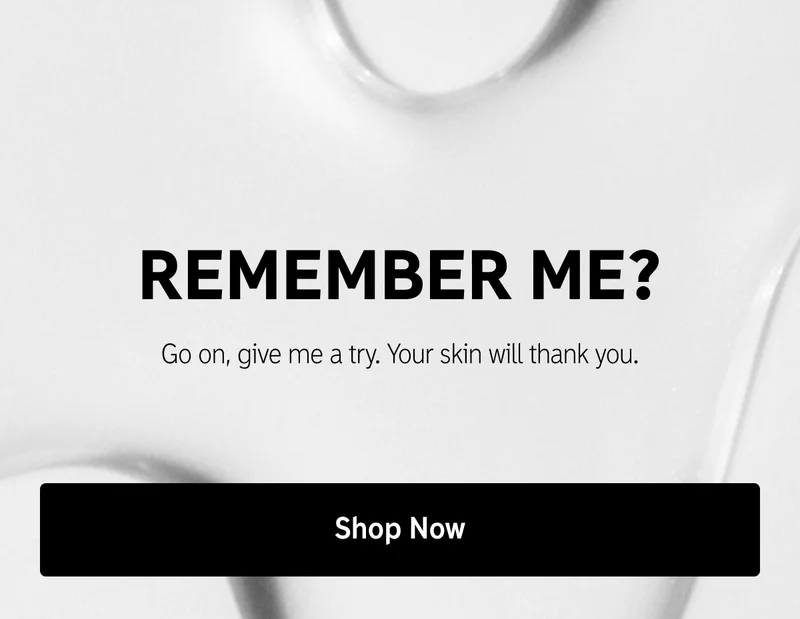 Remember Me? Go on, give me a try. Your skin will thank you. Shop now