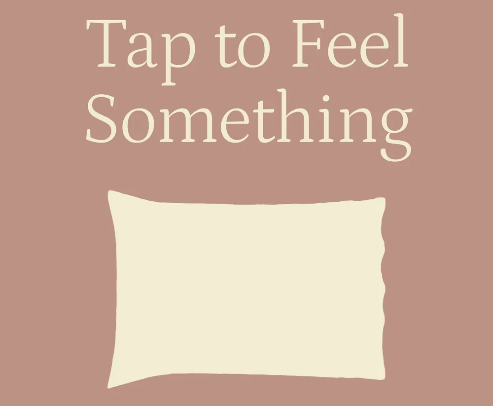 Tap to feel something.