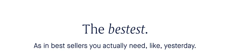 The bestest. As in best sellers you actually need, like, yesterday.