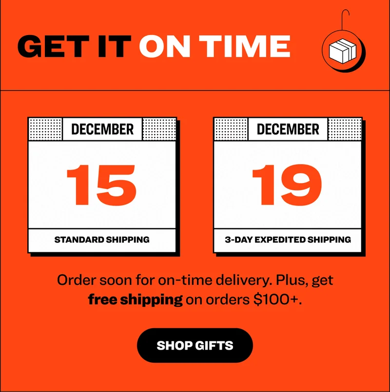 Get it On Time: Order before December 15 for standard shipping. Order before December 19th for 3-day expedited shipping. Plus, get free shipping on orders $100+. Shop Gifts.