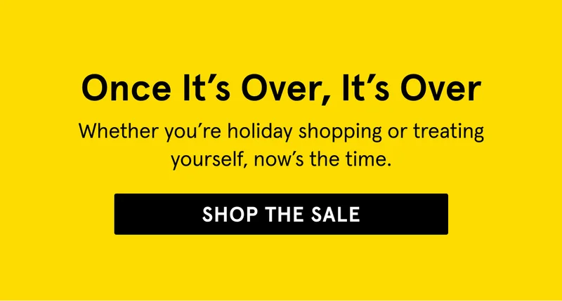 Once It's Over, It's Over. Shop the Sale.