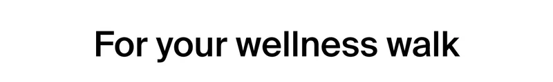 FOr your wellness walk.