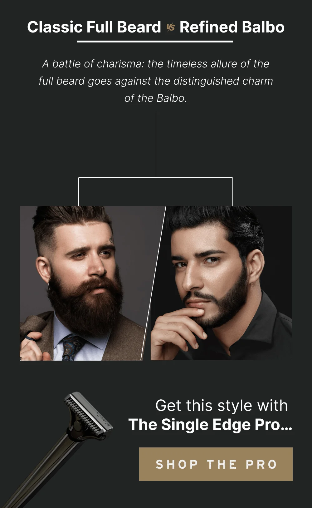 Classic Full Beard vs. Refined Balbo A battle of charisma: the timeless allure of the full beard goes against the distinguished charm of the Balbo.  Get this style with The Single Edge Pro… [Shop the Pro]