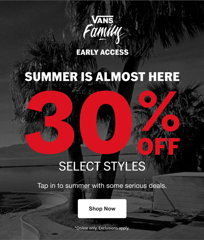 SUMMER IS ALMOST HERE 30% OFF Select Styles. Tap into summer with some serious deals.