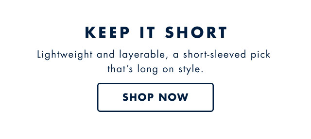 Keep it short                                            Lightweight and layerable, a short-sleeved pick that's long on style. Shop now