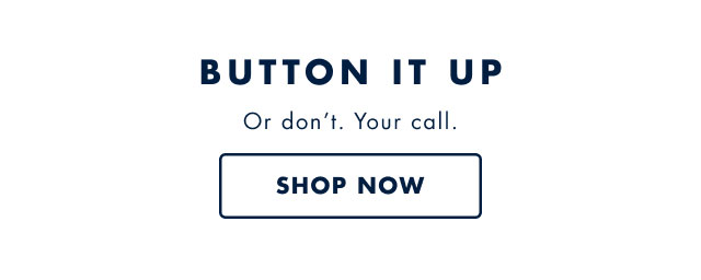 Button it up                                            Or don't. Your call. Shop now