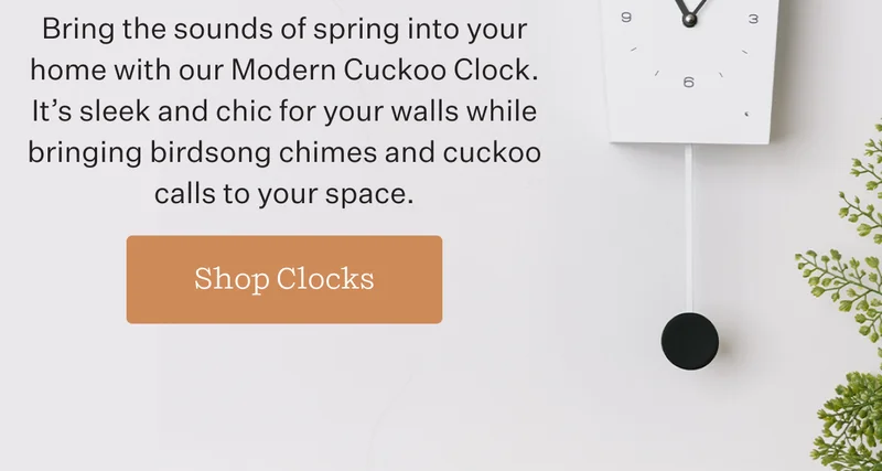 Bring the sounds of spring into your home with our Modern Cuckoo Clock. It’s sleek and chic for your walls while bringing birdsong chimes and cuckoo calls to your space.  | Shop Now