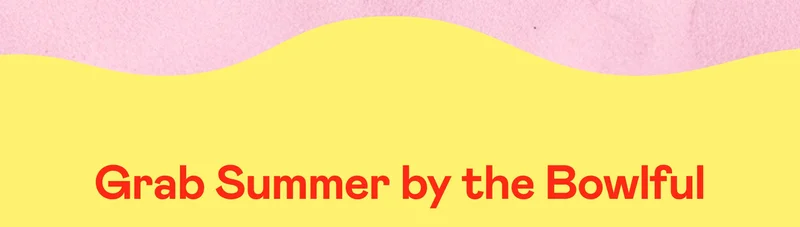 Grab Summer by the Bowlful