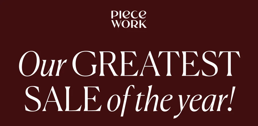 Piecework: Our Greatest Sale of the Year!