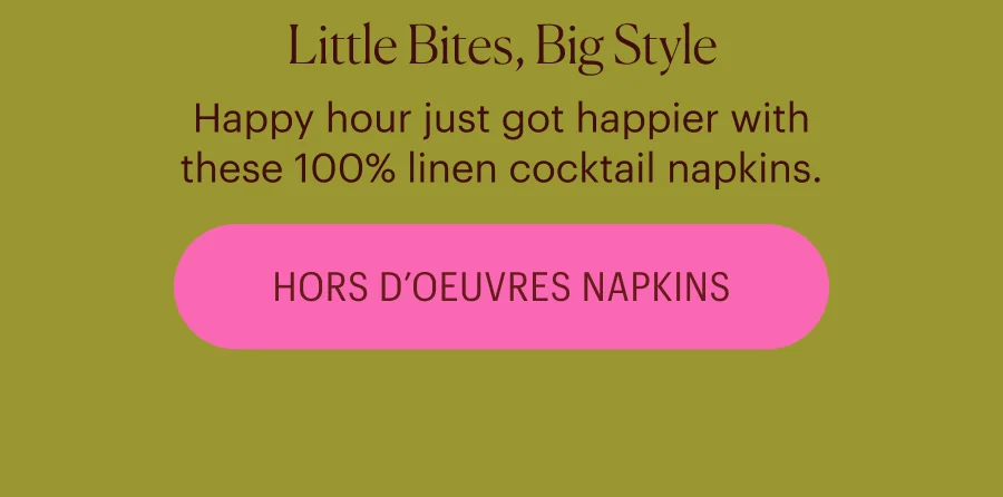 Little Bites, Big Style - Happy hour just got happier with these 100% linen cocktail napkins. Shio Hors D’Oeuvres Cocktail Napkins