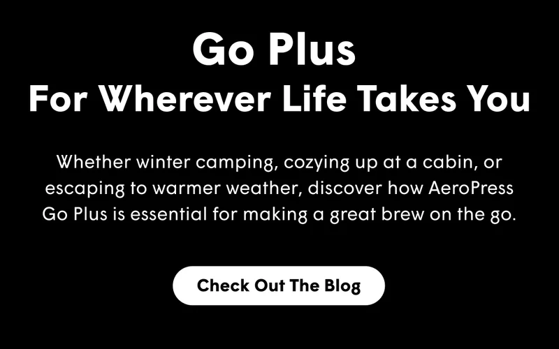 Go Plus for All Your Your Winter & Spring Adventures Whether winter camping, cozying up at a cabin, or escaping to warmer weather, discover how AeroPress Go Plus is essential for making a great brew on the go.  [CHECK OUT THE BLOG]