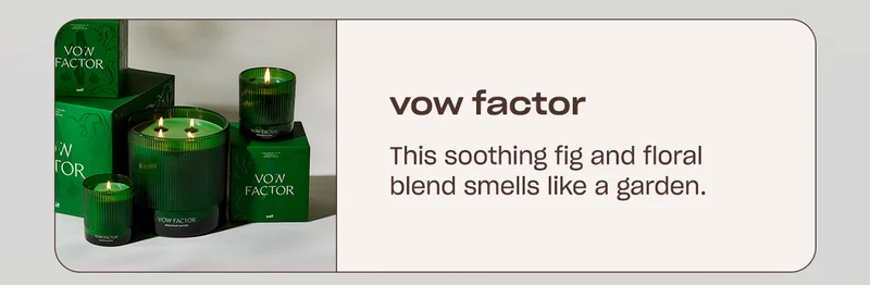 vow factor This soothing fig and floral blend smells like a garden.