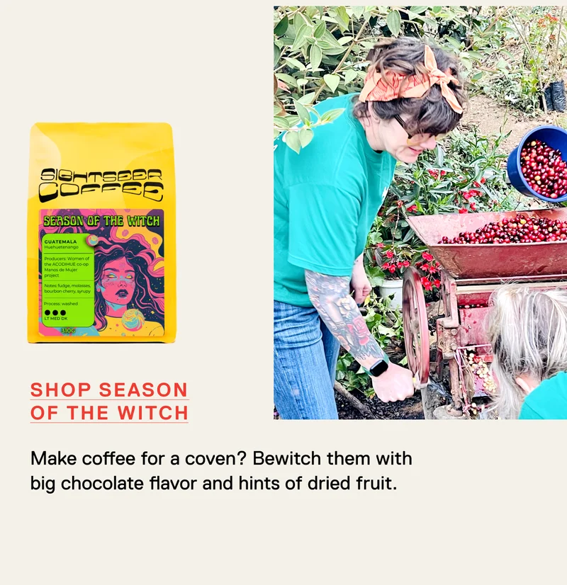 Shop Season of the Witch. Make coffee for a coven? Bewitch them with big chocolate flavor and hints of dried fruit.