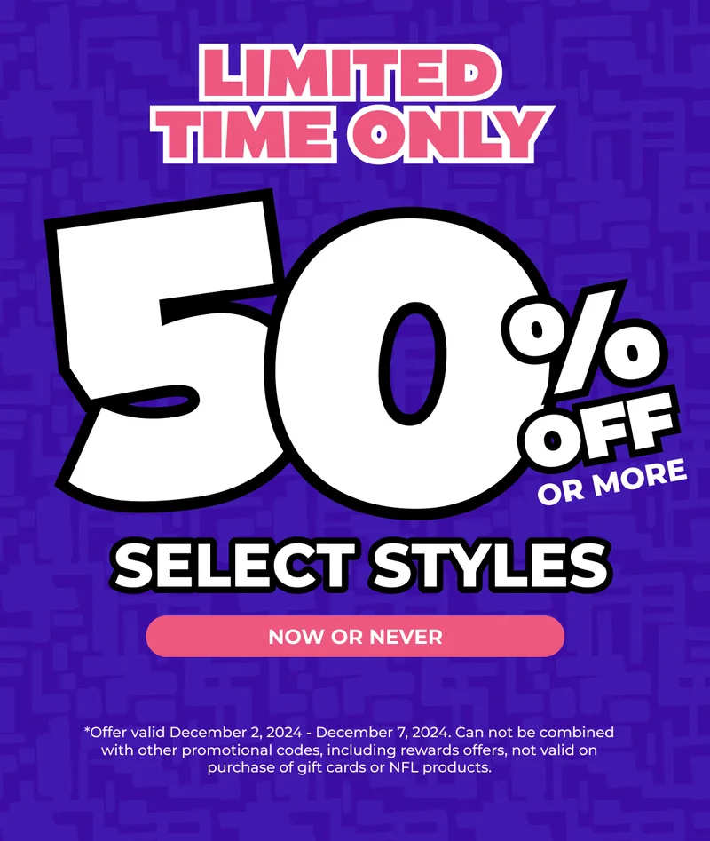 LIMITED TIME ONLY: SELECT STYLES 50% OFF (or more!)