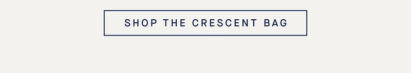 SHOP THE CRESCENT BAG