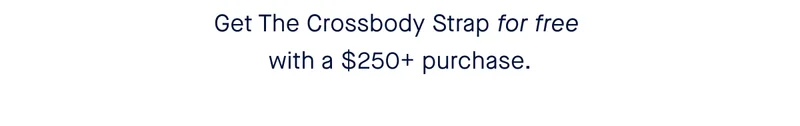 Get The Crossbody Strap for free with a $250+ purchase.