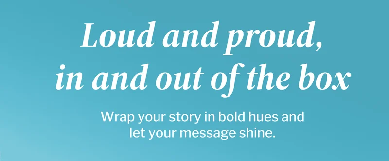 Loud and proud, in and out of the box | Shop now