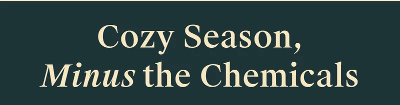 Cozy Season, Minus Chemicals