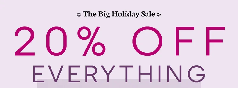 The Big Holiday Sale 20% OFF EVERYTHING