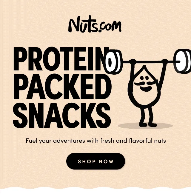Nuts.com; Protein Packed SNACKS; Fuel your adventures with fresh and flavorful nuts; Shop Now