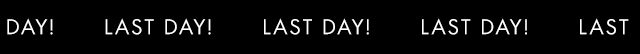 LAST DAY!