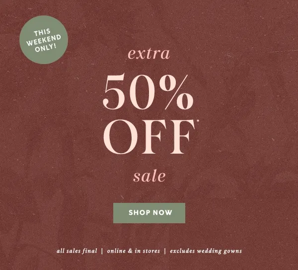 this weekend only! extra 50% off sale, shop now