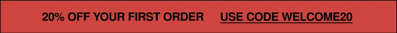 USE CODE WELCOME20 FOR 20% OFF YOUR FIRST ORDER
