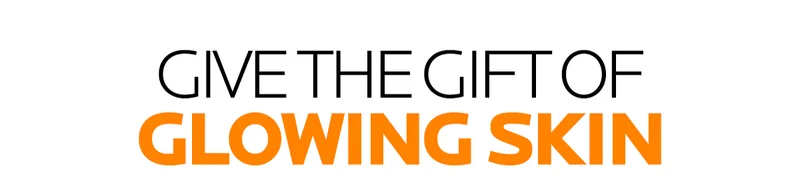 GIVE THE GIFT OF GLOWING SKIN