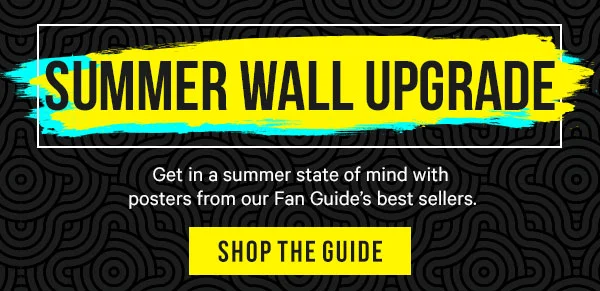 Summer Wall Upgrade: Get in a summer state of mind with posters from our Fan Guide’s best sellers.