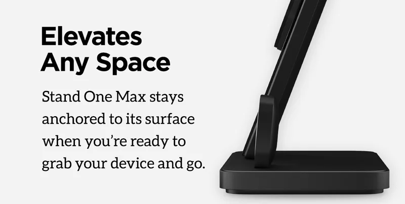 Elevates Any Space. Stand One Max stays anchored to its surface when you're ready to grab your device and go.
