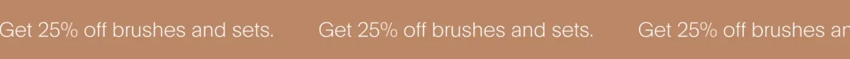 Get 25% off brushes and sets.