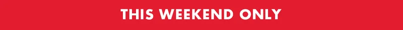 THIS WEEKEND ONLY