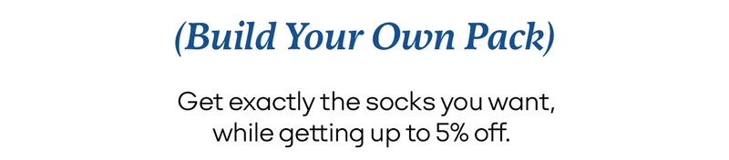 (Build Your Own Pack). Get exactly the socks you want, while getting up to 5% off.